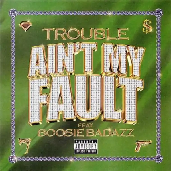 Trouble - Ain’t My Fault Ft. Boosie Badazz